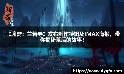 非凡娱乐：《聊斋：兰若寺》发布制作特辑及IMAX海报，带你揭秘幕后的故事！